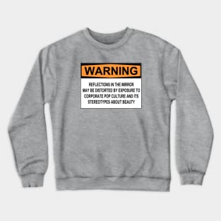 WARNING: REFLECTIONS IN THE MIRROR MAY BE DISTORTED BY EXPOSURE TO CORPORATE POP CULTURE AND ITS STEREOTYPES ABOUT BEAUTY Crewneck Sweatshirt